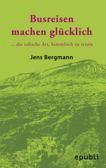 BUSREISEN MACHEN GLUCKLICH : ...die irdische Art, himmlisch zu reisen, EPUB eBook