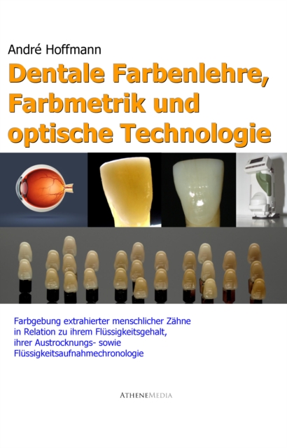 Dentale Farbenlehre, Farbmetrik und optische Technologie : Farbgebung extrahierter menschlicher Zahne in Relation zu ihrem Flussigkeitsgehalt, ihrer Austrocknungs- sowie Flussigkeitsaufnahmechronologi, PDF eBook