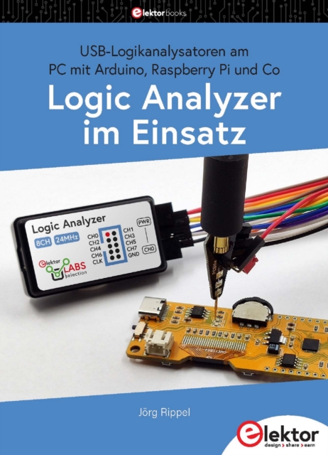 Logic Analyzer im Einsatz : USB-Logikanalysatoren am PC mit Arduino, Raspberry Pi und Co, PDF eBook