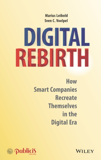 Digital Rebirth : How Smart Companies Recreate Themselves in the Digital Era, EPUB eBook