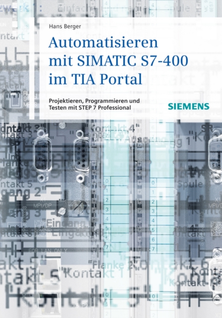 Automatisieren mit SIMATIC S7-400 im TIA Portal : Projektieren, Programmieren und Testen mit STEP 7 Professional, PDF eBook