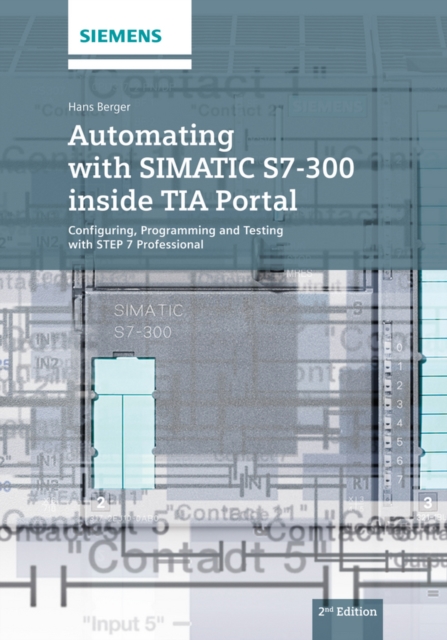 Automating with SIMATIC S7-300 inside TIA Portal : Configuring, Programming and Testing with STEP 7 Professional, PDF eBook