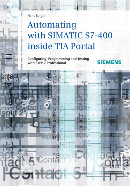 Automating with SIMATIC S7-400 inside TIA Portal : Configuring, Programming and Testing with STEP 7 Professional, PDF eBook