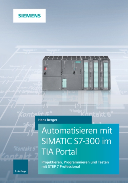 Automatisieren mit SIMATIC S7-300 im TIA Portal : Projektieren, Programmieren und Testen mit STEP 7 Professional, PDF eBook
