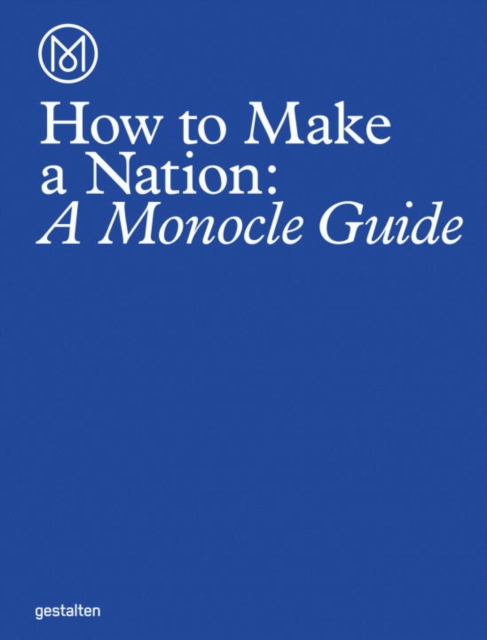 How to Make a Nation : A Monocle Guide, Hardback Book