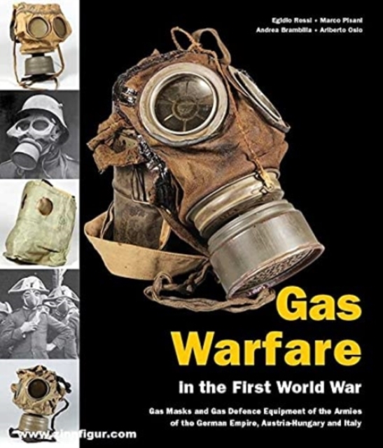 Gas Warfare in the First World war : Gas Masks and Gas Defence Equipment of the Armies of the German Empire, Austria-Hungary and Italy, Hardback Book
