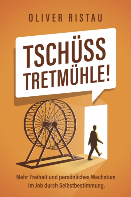 Tschuss Tretmuhle! : Mehr Freiheit und personliches Wachstum im Job durch  Selbstbestimmung., EPUB eBook