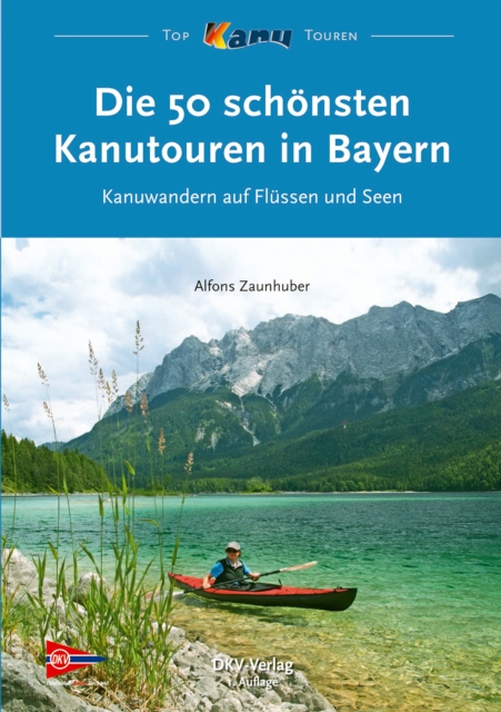 Die 50 schonsten Kanutouren in Bayern : Kanuwandern auf Flussen und Seen, EPUB eBook