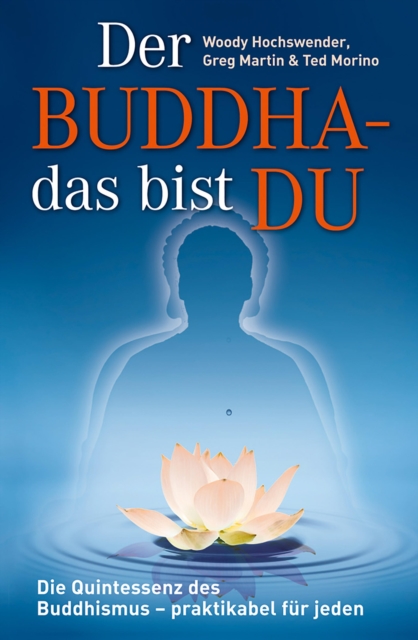 Der Buddha - das bist DU : Die Quintessenz des Buddhismus - praktikabel fur jeden!, EPUB eBook