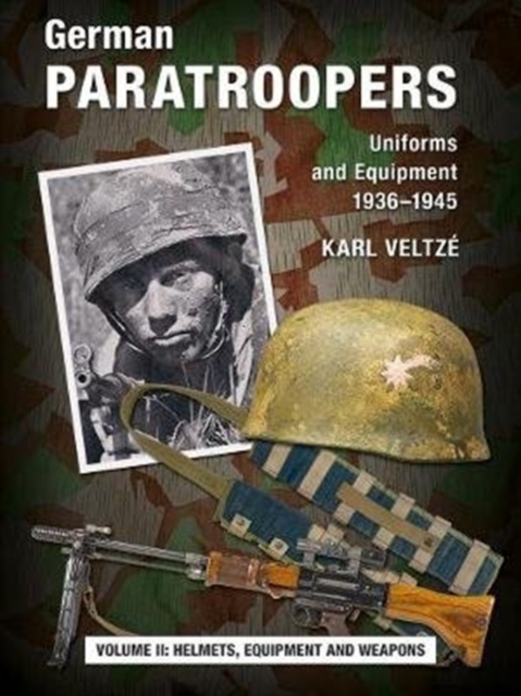 German Paratroopers Uniforms and Equipment 1936 - 1945 : Volume 2: Helmets, Equipment and Weapons, Hardback Book