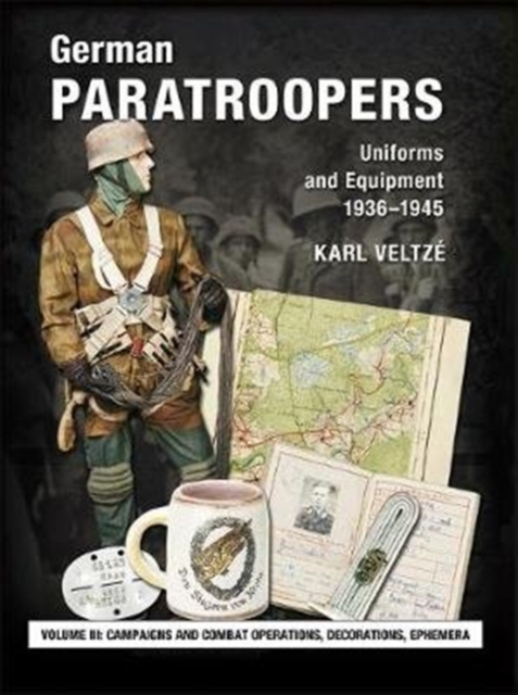 German Paratroopers Uniforms and Equipment 1936 - 1945 : Volume 3: Campaigns and Combat Operations, Decorations, Ephemera, Hardback Book