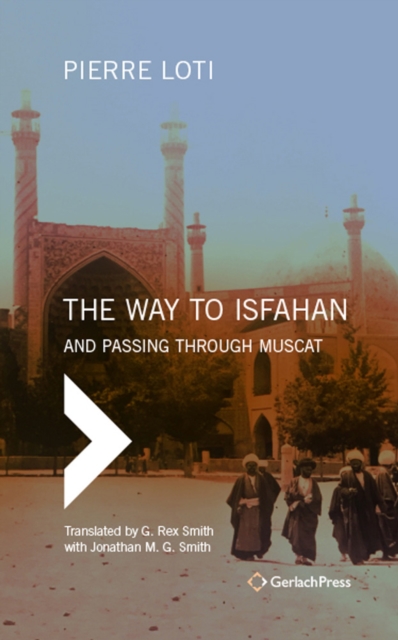 The Way to Isfahan : And Passing through Muscat - An Account of a Trip to Persia and Oman in 1900, EPUB eBook