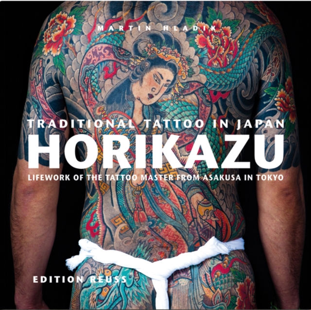 Traditional Tattoo in Japan -- HORIKAZU : Lifework of the Tattoo Master from Asakusa in Tokio, Hardback Book
