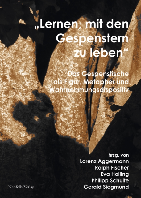 "Lernen, mit den Gespenstern zu leben" : Das Gespenstische als Figur, Metapher und Wahrnehmungsdispositiv in Theorie und Asthetik, PDF eBook