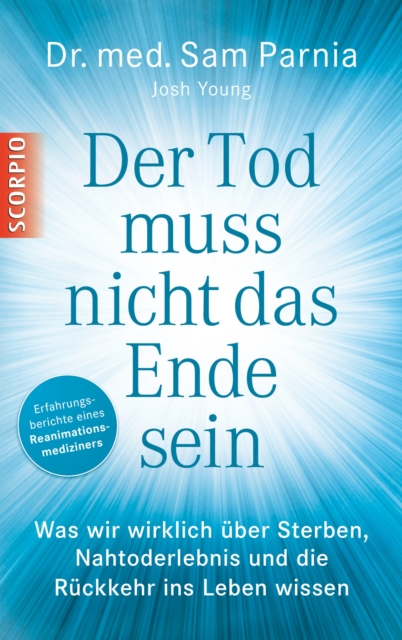 Der Tod muss nicht das Ende sein : Was wir wirklich uber Sterben, Nahtoderlebnis und die Ruckkehr ins Leben wissen, EPUB eBook