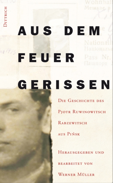 Aus dem Feuer gerissen : Die Geschichte des Pjotr Ruwinowitsch Rabzewitsch aus Pinsk, EPUB eBook