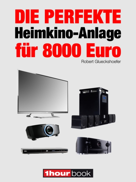 Die perfekte Heimkino-Anlage fur 8000 Euro : 1hourbook, EPUB eBook