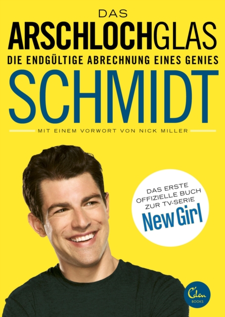 Das Arschlochglas : Die endgultige Abrechnung eines Genies. Das erste offizielle Buch zur TV-Serie New Girl, EPUB eBook