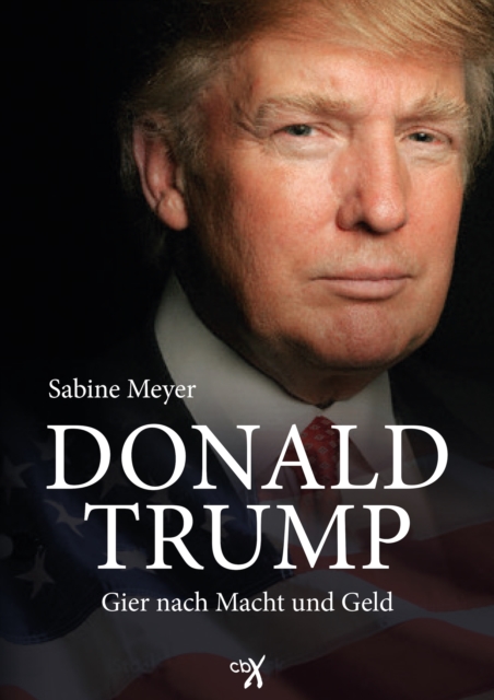 Donald Trump : Gier nach Macht und Geld, EPUB eBook