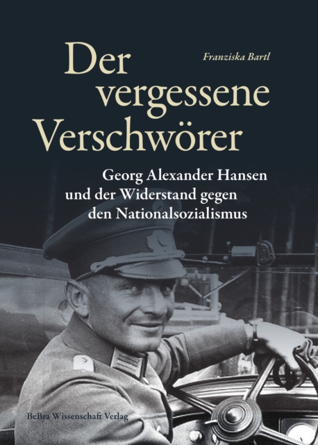 Der vergessene Verschworer : Georg Alexander Hansen und der Widerstand gegen den Nationalsozialismus, PDF eBook