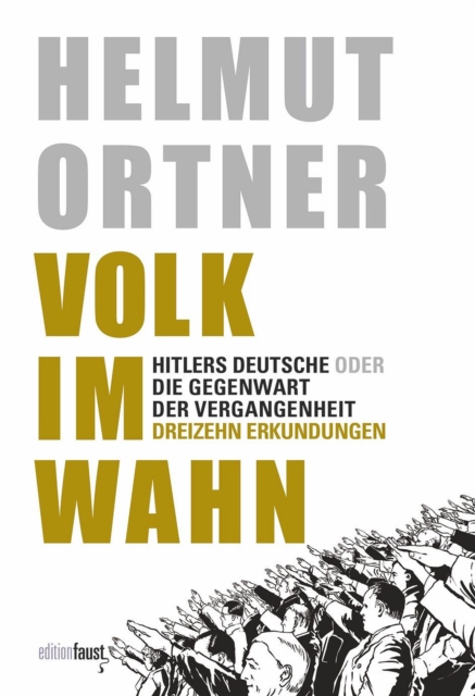 Volk im Wahn : Hitlers Deutsche oder Die Gegenwart der Vergangenheit. Dreizehn Erkundungen, EPUB eBook