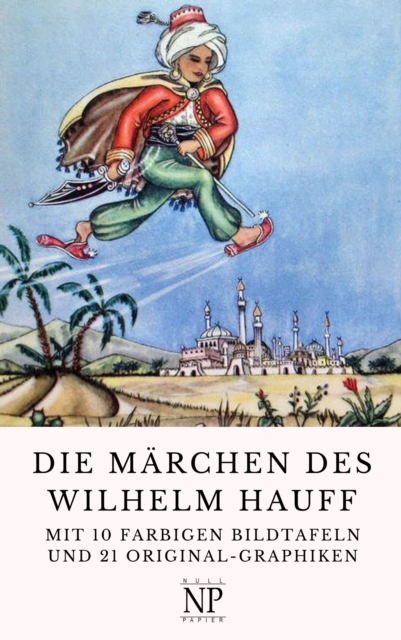 Die Marchen des Wilhelm Hauff : Mit 10 farbigen Bildtafeln und 21 Original-Graphiken, EPUB eBook