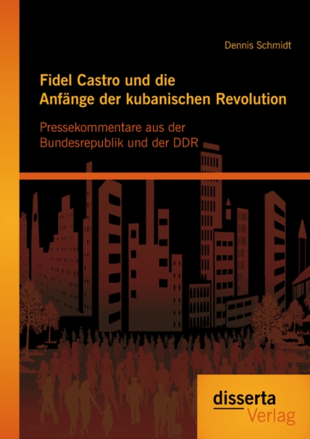 Fidel Castro und die Anfange der kubanischen Revolution: Pressekommentare aus der Bundesrepublik und der DDR, PDF eBook