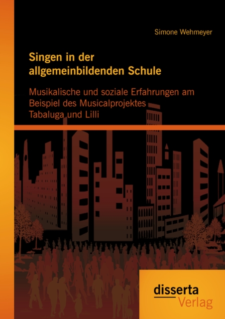 Singen in der allgemeinbildenden Schule - Musikalische und soziale Erfahrungen am Beispiel des Musicalprojektes Tabaluga und Lilli, PDF eBook