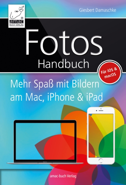 Fotos Handbuch : Mehr Spa mit Bildern am Mac, iPhone und iPad, EPUB eBook
