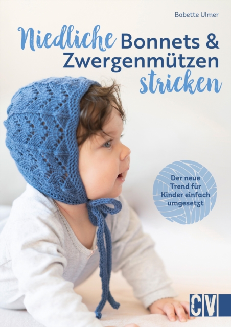 Niedliche Bonnets und Zwergenmutzen stricken : Der neue Trend fur Kinder einfach umgesetzt, PDF eBook
