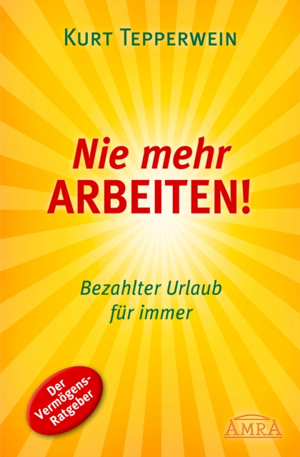 Nie mehr arbeiten! : Bezahlter Urlaub fur immer, EPUB eBook