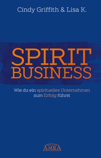 Spirit Business : Wie du ein spirituelles Unternehmen zum Erfolg fuhrst, EPUB eBook