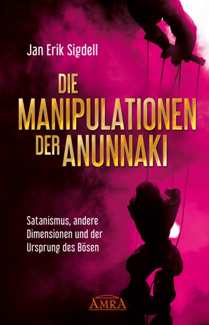 DIE MANIPULATIONEN DER ANUNNAKI : Satanismus, andere Dimensionen und der Ursprung des Bosen, EPUB eBook