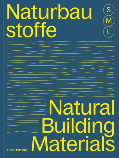 Bauen mit Naturbaustoffen S, M, L / Natural Building Materials S, M, L : 30 x Architektur und Konstruktion / 30 x Architecture and Construction, Paperback / softback Book