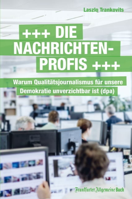 Die Nachrichtenprofis : Warum Qualitatsjournalismus fur unsere Demokratie unverzichtbar ist (dpa), EPUB eBook
