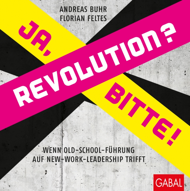 Revolution? Ja, bitte! : Wenn Old-School-Fuhrung auf New-Work-Leadership trifft, EPUB eBook