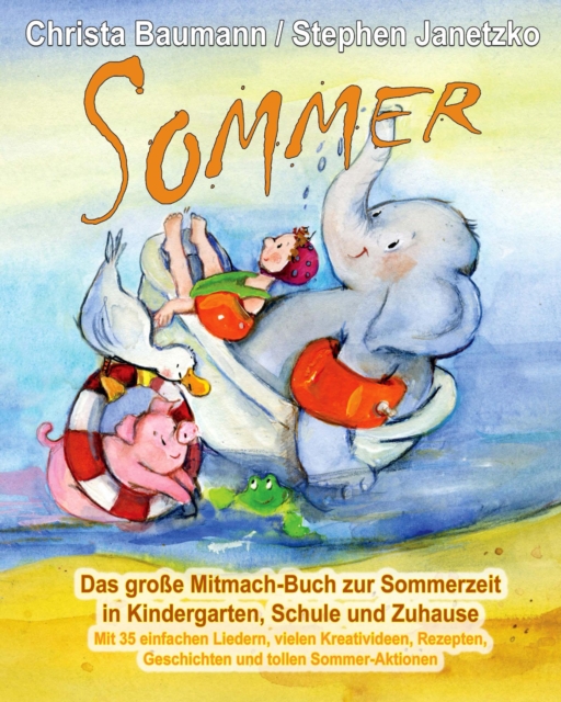 Sommer - Das groe Mitmach-Buch zur Sommerzeit in Kindergarten, Schule und Zuhause : Mit 35 einfachen Liedern, vielen Kreativideen, Rezepten, Geschichten und tollen Sommer-Aktionen, PDF eBook