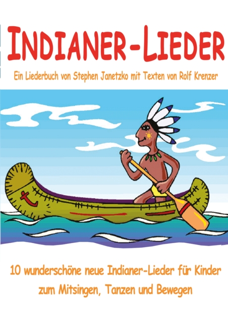 Indianer-Lieder fur Kinder - 10 wunderschone neue Indianer-Lieder fur Kinder zum Mitsingen, Tanzen und Bewegen : Das Liederbuch mit allen Texten, Noten und Gitarrengriffen zum Mitsingen und Mitspielen, PDF eBook