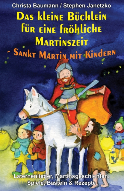 Das kleine Buchlein fur eine frohliche  Martinszeit - Sankt Martin mit Kindern : Laternenlieder, Martinsgeschichten, Spiele, Basteln & Rezepte, PDF eBook