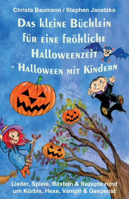 Das kleine Buchlein fur eine frohliche Halloweenzeit - Halloween mit Kindern : Lieder, Spiele, Basteln und Rezepte rund um Kurbis, Hexe, Vampir und Gespenst, PDF eBook