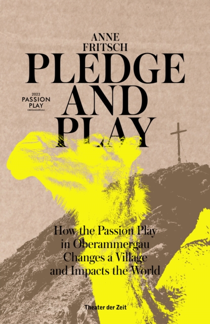 Pledge and Play : How the Passion Play in Oberammergau Changes a Village and Impacts the World, Paperback / softback Book