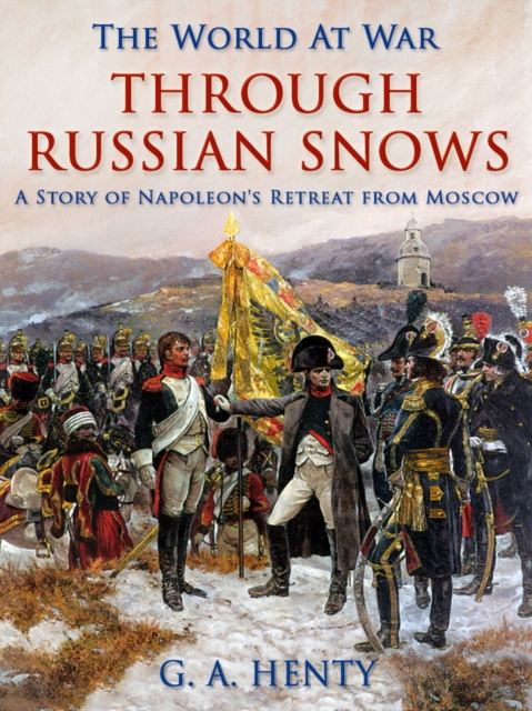 Through Russian Snows / A Story of Napoleon's Retreat from Moscow, EPUB eBook