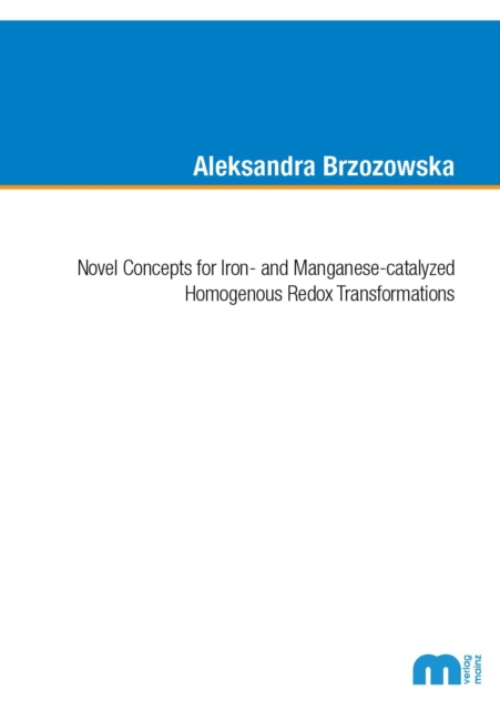Novel Concepts for Iron- and Manganese-catalyzed Homogenous Redox Transformations, Paperback / softback Book