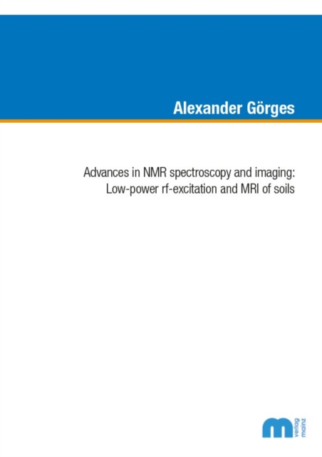 Advances in NMR spectoscopy and imaging : Low-power rf-excitation and MRI of soils, Paperback / softback Book
