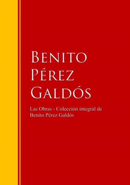 Las Obras - Coleccion de Benito Perez Galdos : Biblioteca de Grandes Escritores, EPUB eBook