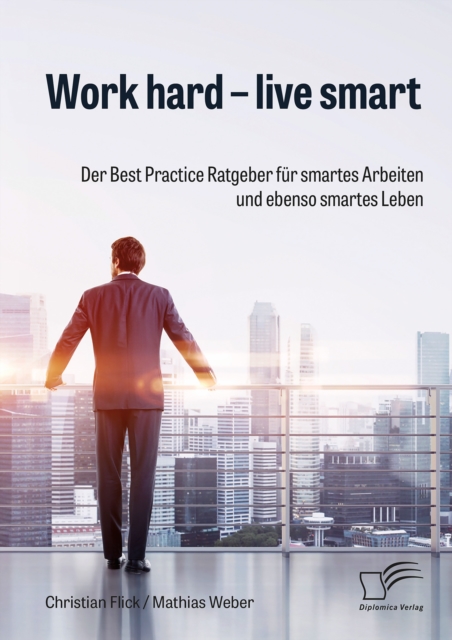 Work hard - live smart. Der Best Practice Ratgeber fur smartes Arbeiten und ebenso smartes Leben, PDF eBook