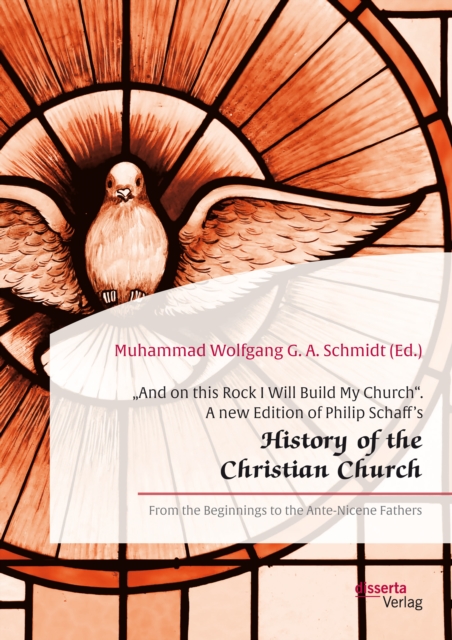 â€žAnd on this Rock I Will Build My Church". A new Edition of Philip Schaff's â€žHistory of the Christian Church" : From the Beginnings to the Ante-Nicene Fathers, PDF eBook