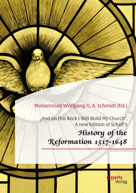 â€žAnd on this Rock I Will Build My Church". A new Edition of Schaff's â€žHistory of the Reformation 1517-1648", PDF eBook