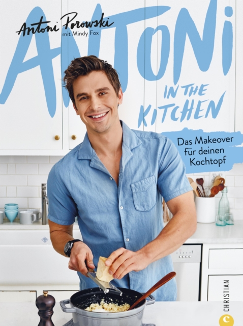 Antoni in the Kitchen : Das Makeover fur deinen Kochtopf. Bekannt aus der Netflix-Serie »Queer Eye«, EPUB eBook