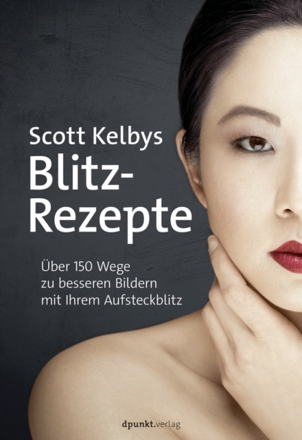 Scott Kelbys Blitz-Rezepte : Uber 150 Wege zu besseren Bildern mit Ihrem Aufsteckblitz, EPUB eBook
